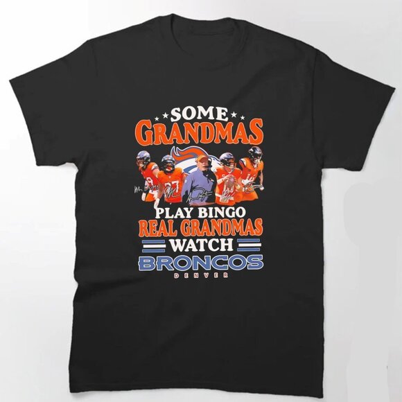 Some Grandmas Play Bingo Real Grandmas Watch Denver Broncos Unisex T Shirt 170 - Picture 1 of 5
